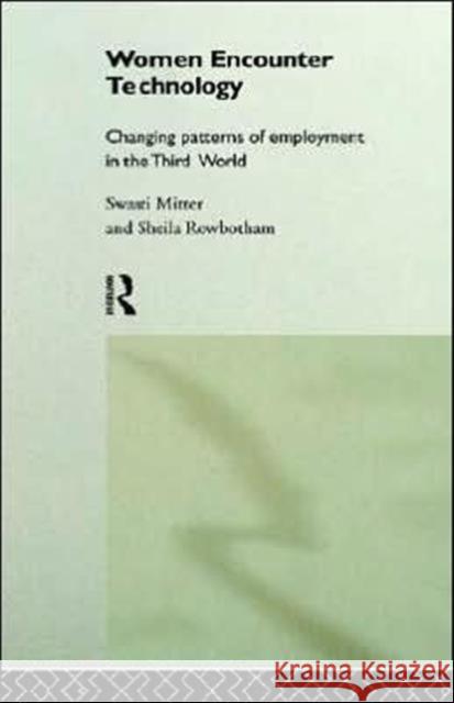 Women Encounter Technology: Changing Patterns of Employment in the Third World Mitter, Swasti 9780415126878 Routledge