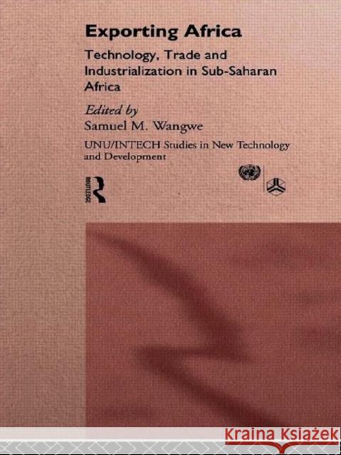 Exporting Africa: Technology, Industrialism and Trade Wangwe, Sam 9780415126915 Routledge