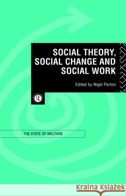 Social Theory, Social Change and Social Work Nigel Parton Nigel Parton 9780415126977 Routledge