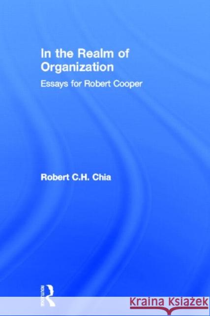 In the Realm of Organisation : Essays for Robert Cooper Robert Chia 9780415126991