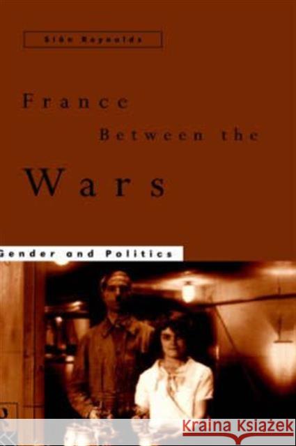 France Between the Wars: Gender and Politics Reynolds, Sian 9780415127363