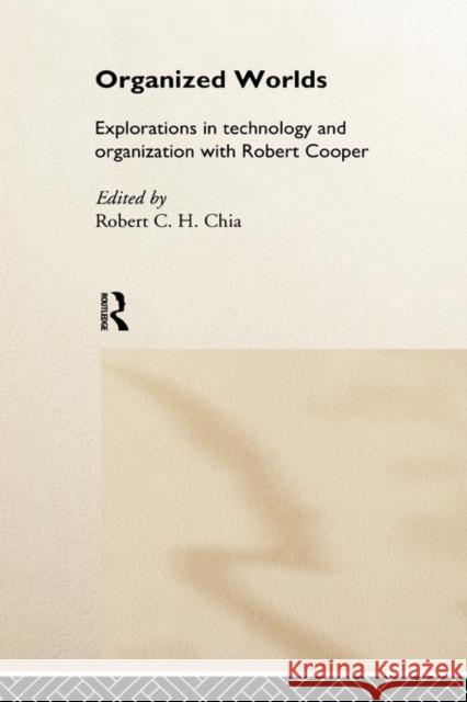 Organized Worlds: Explorations in Technology and Organization with Robert Cooper Chia, Robert 9780415127561