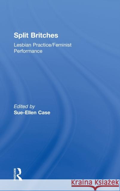 Split Britches: Lesbian Practice/Feminist Performance Case, Sue-Ellen 9780415127653 Taylor & Francis