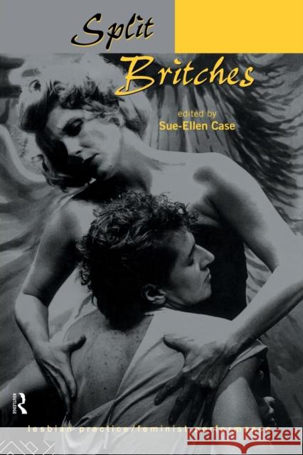 Split Britches: Lesbian Practice/Feminist Performance Case, Sue-Ellen 9780415127660 Routledge