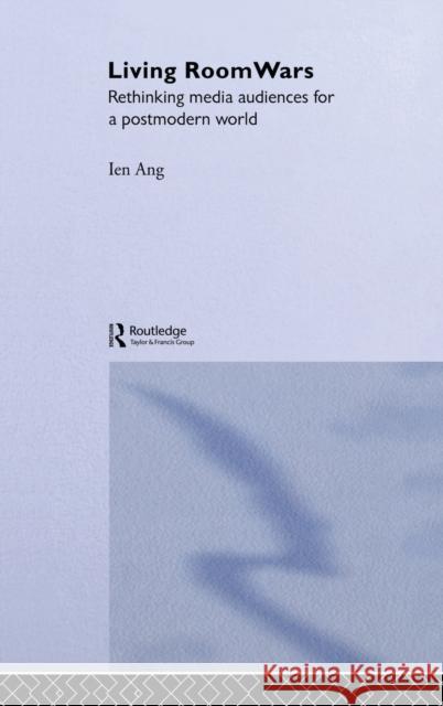 Living Room Wars : Rethinking Media Audiences Ien Ang Ang Ien 9780415128001 Routledge