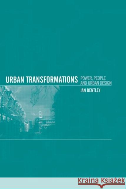 Urban Transformations : Power, People and Urban Design Ian Bentley 9780415128230 Routledge