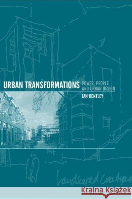 Urban Transformations: Power, People and Urban Design Bentley, Ian 9780415128247 Routledge