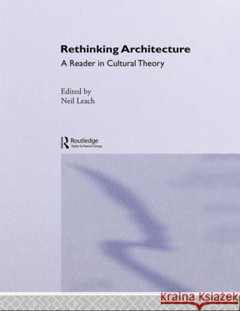 Rethinking Architecture : A Reader in Cultural Theory Neil Leach Leach Neil 9780415128254 Routledge