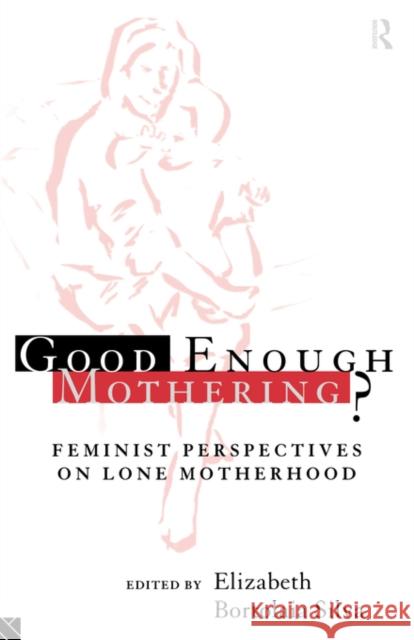 Good Enough Mothering?: Feminist Perspectives on Lone Motherhood Silva, Elizabeth Bortolaia 9780415128902