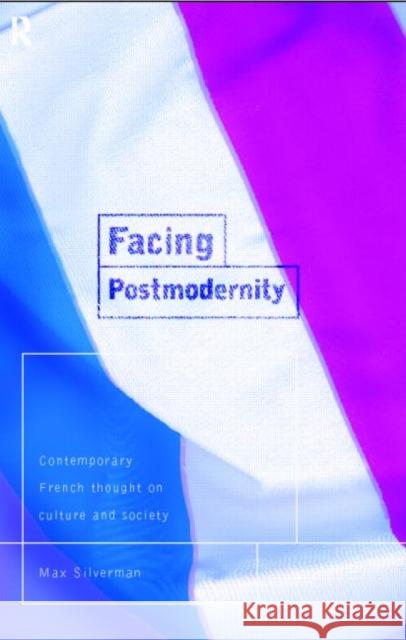 Facing Postmodernity: Contemporary French Thought Silverman, Max 9780415128940 Routledge