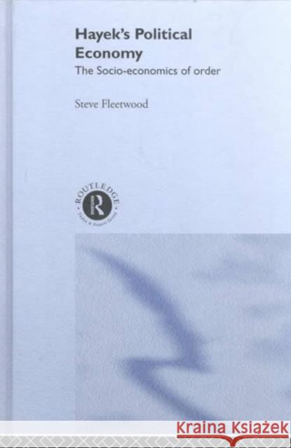 Hayek's Political Economy: The Socio-Economics of Order Fleetwood, Steve 9780415129091 Routledge