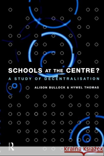 Schools at the Centre Alison Bullock Hywel Thomas 9780415129114 Routledge