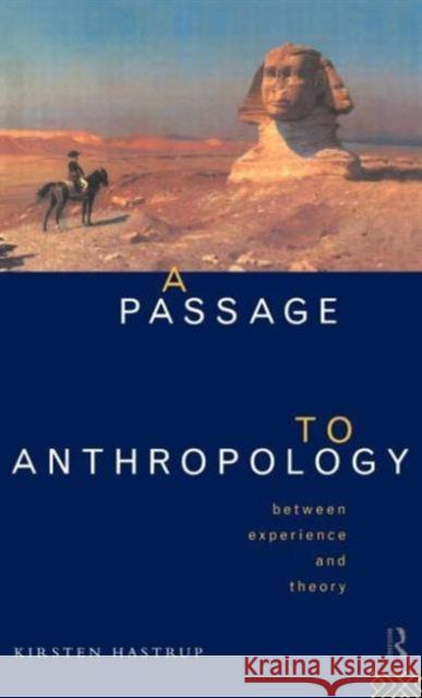 A Passage to Anthropology: Between Experience and Theory Hastrup, Kirsten 9780415129220 Routledge