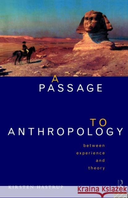 A Passage to Anthropology: Between Experience and Theory Hastrup, Kirsten 9780415129237 Routledge