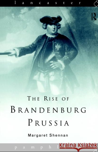 The Rise of Brandenburg-Prussia Margaret Shennan M. Shennan 9780415129381