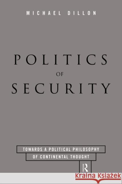 Politics of Security: Towards a Political Phiosophy of Continental Thought Dillon, Michael 9780415129602