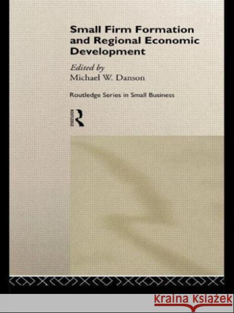 Small Firm Formation and Regional Economic Development Mike Danson Michael W. Danson 9780415129701 Routledge