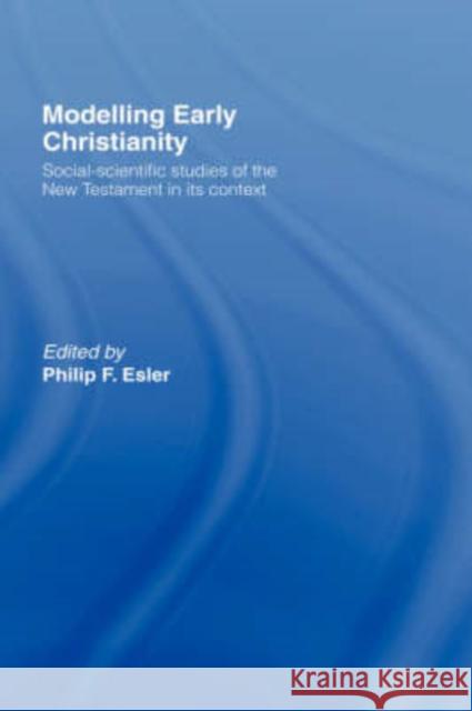 Modelling Early Christianity: Social-Scientific Studies of the New Testament in Its Context Esler, Philip 9780415129800