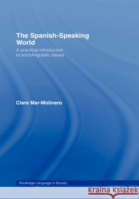 The Spanish-Speaking World: A Practical Introduction to Sociolinguistic Issues Mar-Molinero, Clare 9780415129824 Routledge