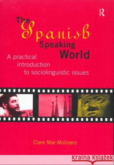 The Spanish-Speaking World: A Practical Introduction to Sociolinguistic Issues Mar-Molinero, Clare 9780415129831