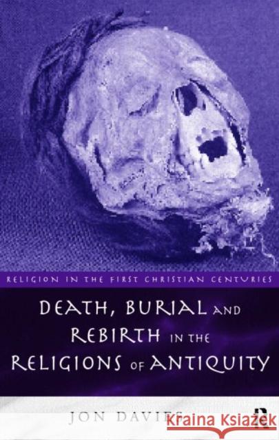 Death, Burial and Rebirth in the Religions of Antiquity Jon Davies 9780415129916 Routledge