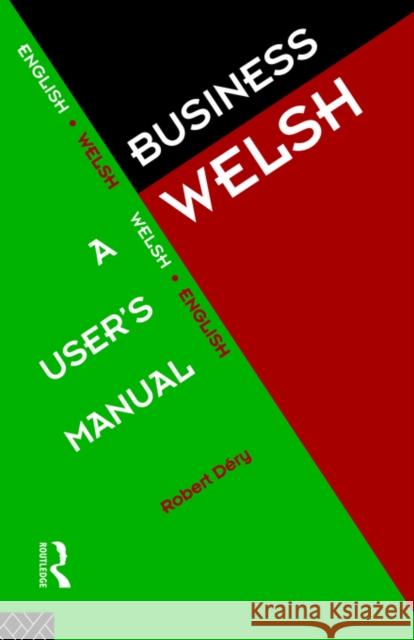 Business Welsh: A User's Manual: A User's Manual Dery, Robert 9780415129985 Routledge