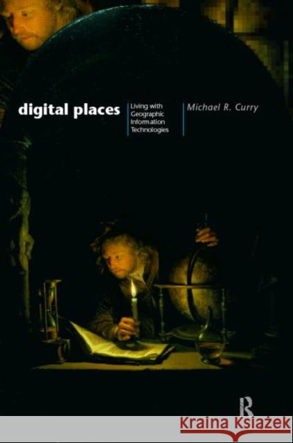 Digital Places : Living with Geographic Information Technologies Michael Curry Michael R 9780415130158 Routledge