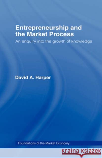 Entrepreneurship and the Market Process: An Enquiry into the Growth of Knowledge Harper, David A. 9780415130486 Routledge
