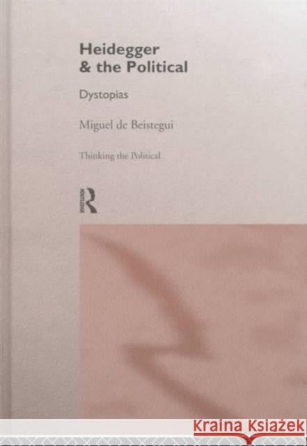 Heidegger and the Political: Dystopias de Beistegui, Miguel 9780415130639