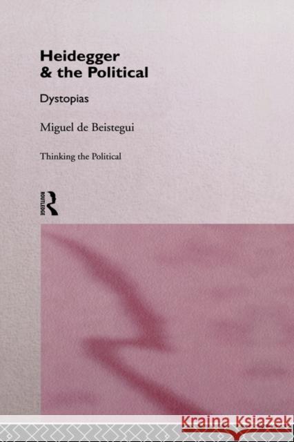 Heidegger and the Political: Dystopias de Beistegui, Miguel 9780415130646