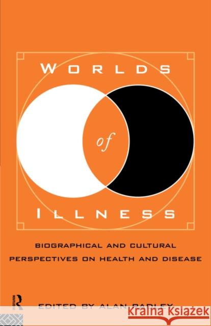 Worlds of Illness: Biographical and Cultural Perspectives on Health and Disease Radley, Alan 9780415131520 Routledge