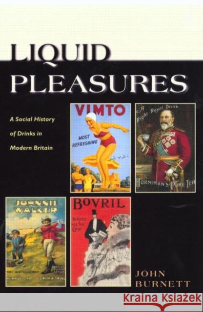 Liquid Pleasures: A Social History of Drinks in Modern Britain Burnett, Proffessor John 9780415131827 Routledge