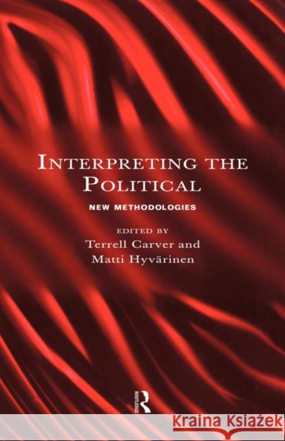 Interpreting the Political: New Methodologies Carver, Terrell 9780415131957 Routledge