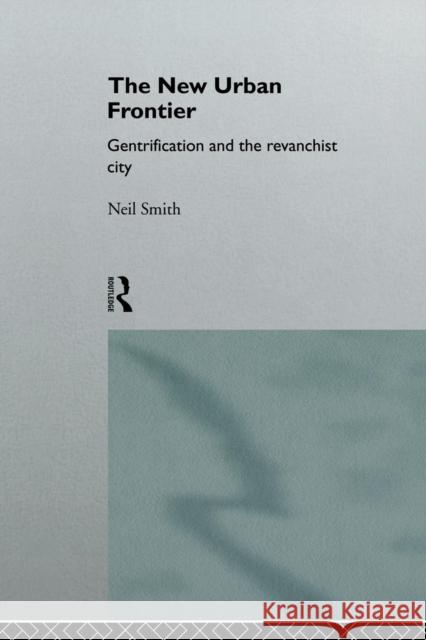 The New Urban Frontier: Gentrification and the Revanchist City Smith, Neil 9780415132558