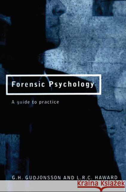Forensic Psychology : A Guide to Practice Gisli Gudjonsson Lionel Haward 9780415132916 Routledge