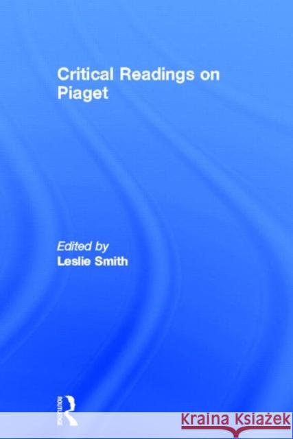 Critical Readings on Piaget Leslie Smith Leslie Smith 9780415133173 Routledge