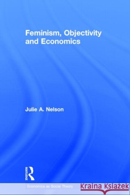 Feminism, Objectivity and Economics Julie  A Nelson Julie  A Nelson  9780415133364