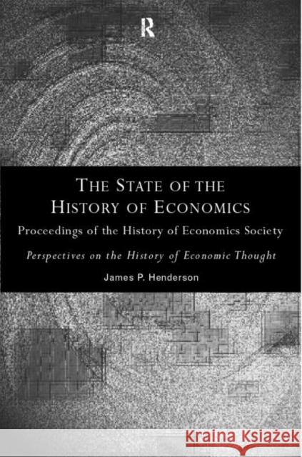 The State of the History of Economics: Proceedings of the History of Economics Society Henderson, James P. 9780415133548 Routledge