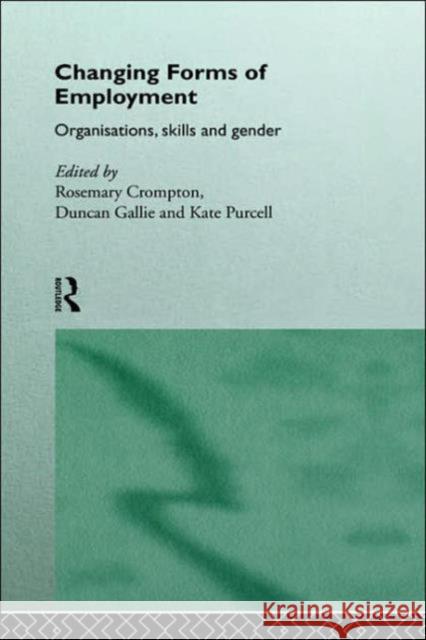 Changing Forms of Employment : Organizations, Skills and Gender R. Crompton Rosemary Crompton 9780415133715