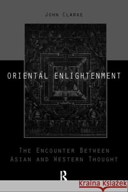 Oriental Enlightenment: The Encounter Between Asian and Western Thought Clarke, J. J. 9780415133760 Routledge
