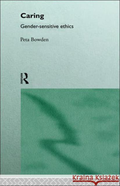 Caring: Gender-Sensitive Ethics Bowden, Peta 9780415133838 Routledge