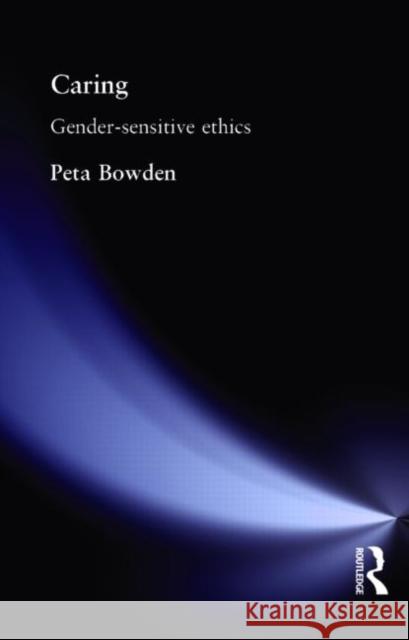 Caring: Gender-Sensitive Ethics Bowden, Peta 9780415133845