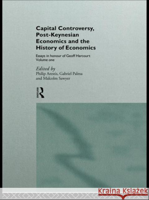 Capital Controversy, Post Keynesian Economics and the History of Economic Thought : Essays in Honour of Geoff Harcourt, Volume One Philip Arestis Malcolm Sawyer Gabriel Palma 9780415133913