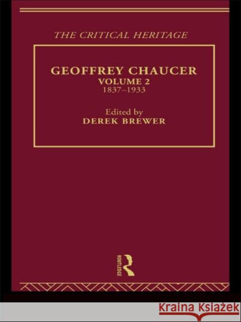 Geoffrey Chaucer : The Critical Heritage Volume 2 1837-1933 Derek S. Brewer Brewer Derek 9780415133999 Routledge