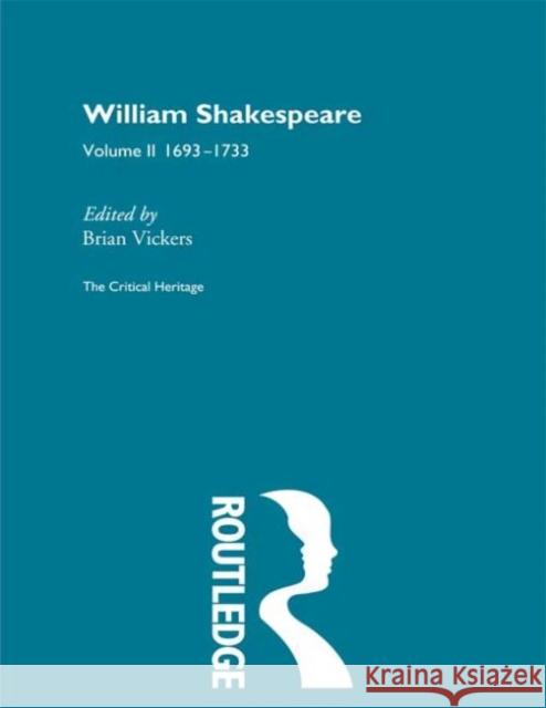 William Shakespeare : The Critical Heritage Volume 2 1693-1733 Brian Vickers Brian Vikers 9780415134057 Routledge