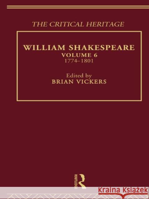 William Shakespeare : The Critical Heritage Volume 6 1774-1801 Brian Vickers Brian Vivkers Brian Vikers 9780415134095