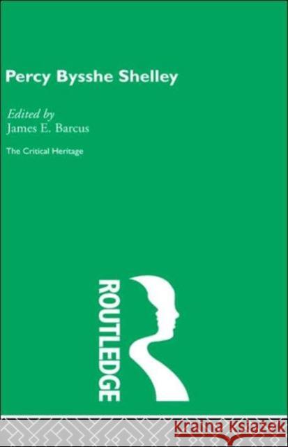 Percy Bysshe Shelley : The Critical Heritage James E. Barcus 9780415134460 Routledge