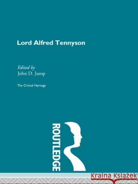 Lord Alfred Tennyson : The Critical Heritage John D. Jump John D. Jump 9780415134507 Routledge