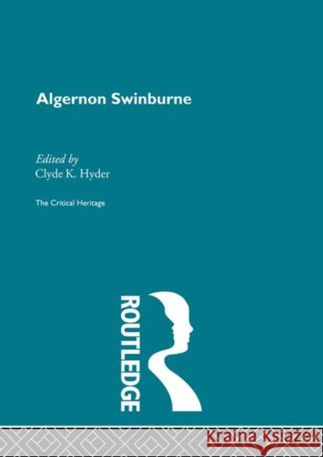 Algernon Swinburne : The Critical Heritage Clyde K. Hyder 9780415134545 Routledge