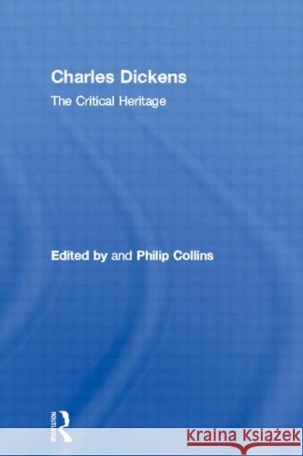 Charles Dickens : The Critical Heritage Philip Collins 9780415134590 Routledge